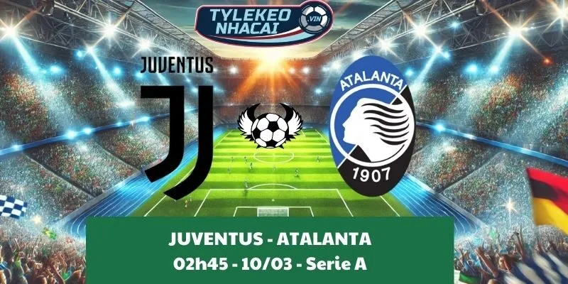 Kèo hôm nay Serie A | Juventus - Atalanta 10/03/2025
