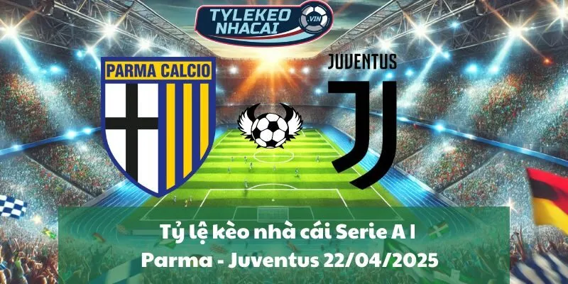 Tỷ lệ kèo nhà cái Serie A | Parma - Juventus 22/04/2025