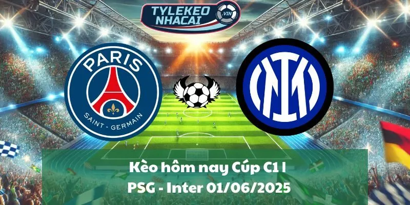 Kèo hôm nay Cúp C1 | PSG - Inter 01/06/2025