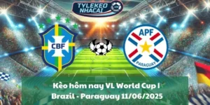 Kèo hôm nay VL World Cup | Brazil - Paraguay 11/06/2025