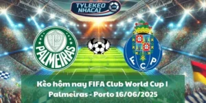 Kèo hôm nay FIFA Club World Cup | Palmeiras - Porto 16/06/2025