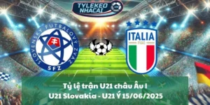 Tỷ lệ trận U21 châu Âu | U21 Slovakia - U21 Ý 15/06/2025