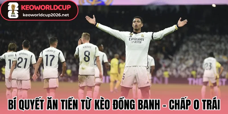 Bí quyết ăn tiền từ kèo đồng banh - Chấp 0 trái