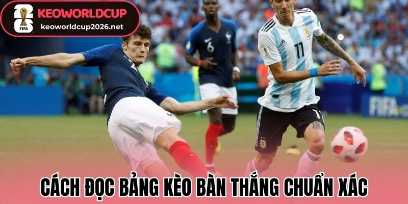 Cách đọc bảng kèo bàn thắng chuẩn xác