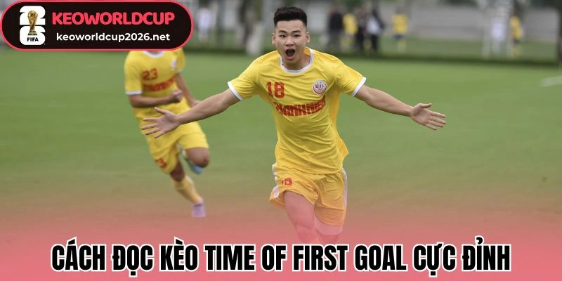 Kèo Phút Ghi Bàn (Time of First Goal) - Cách Chốt Kèo Về Bờ 2 Cách đọc kèo Time of First Goal cực đỉnh
