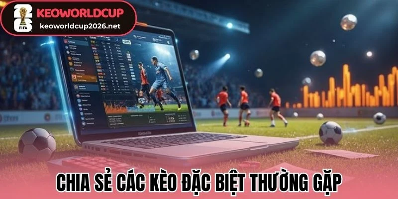 Chia sẻ các kèo đặc biệt thường gặp