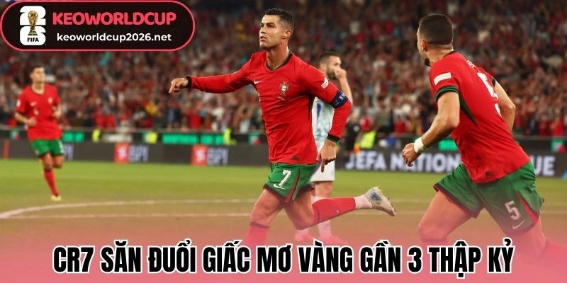 CR7 Và Tham Vọng Chinh Phục “Chiếc Cúp Duy Nhất” Còn Thiếu 1 CR7 có hành trình gần ba thập kỷ săn đuổi giấc mơ vàng
