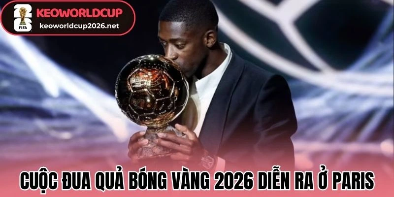 Cuộc đua Quả bóng vàng 2026 diễn ra tháng 10 ở Paris