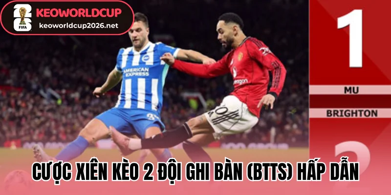 Cược xiên kèo 2 đội ghi bàn (BTTS) hấp dẫn
