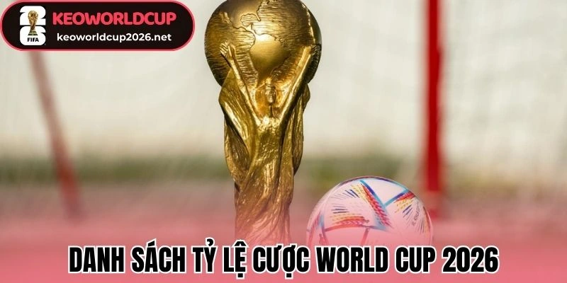Danh sách tỷ lệ cược World Cup 2026