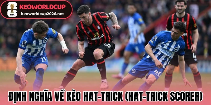 Định nghĩa về kèo hat-trick (Hat-trick Scorer)