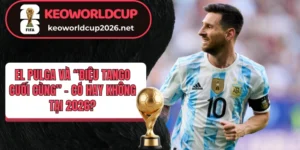 Hy vọng Messi sẽ bảo toàn được di sản