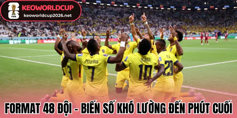 Format 48 đội - Biến số khó lường đến phút cuối