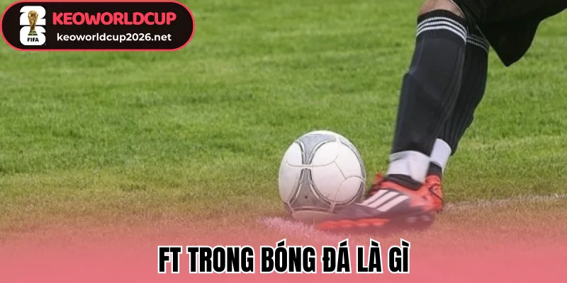 FT trong bóng đá là gì