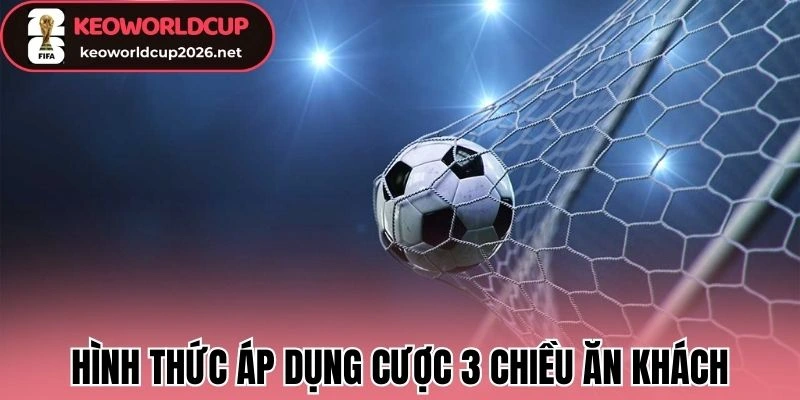 Hình thức áp dụng cược 3 chiều ăn khách