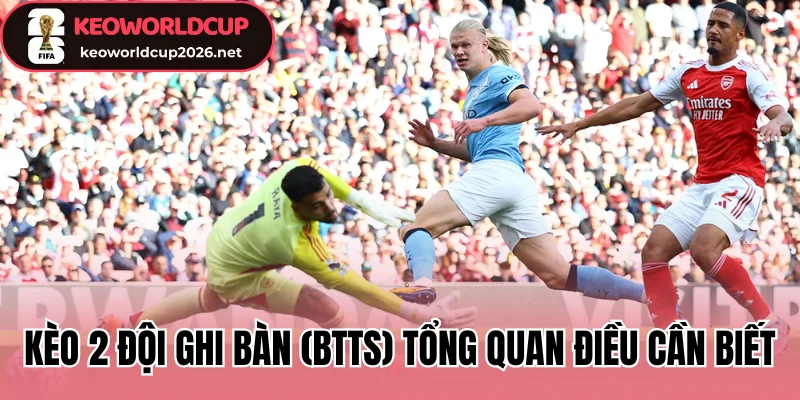 Kèo 2 đội ghi bàn (BTTS) tổng quan điều cần biết