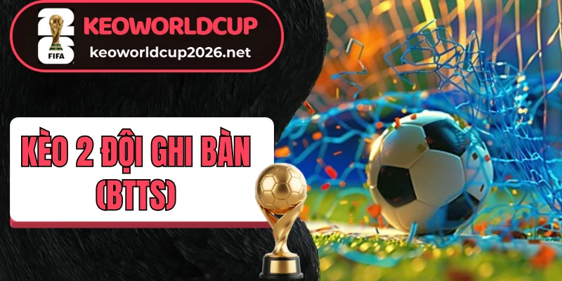 Chia sẻ thủ thuật thắng kèo 2 đội ghi bàn (BTTS)