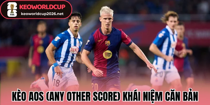 Kèo AOS (Any Other Score) khái niệm căn bản