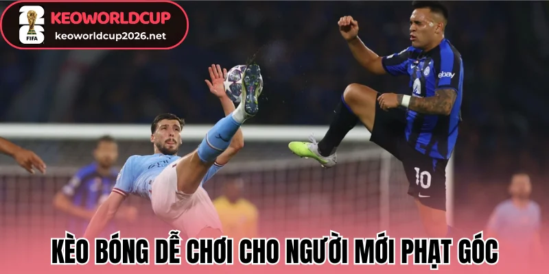 Kèo bóng dễ chơi cho người mới phạt góc