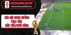 Hiểu đúng kèo đội được hưởng phạt góc đầu tiên/cuối cùng