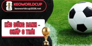 Bí quyết ăn tiền từ kèo đồng banh - Chấp 0 trái