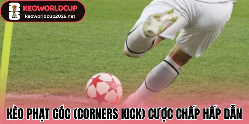 Kèo phạt góc (Corners Kick) cược chấp hấp dẫn