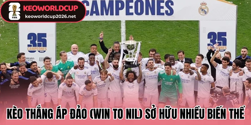 Kèo Thắng Áp Đảo (Win To Nil) - Cách Chơi, Biến Thể Và Mẹo Hay 2 Kèo thắng áp đảo (Win to Nil) sở hữu nhiều biến thể