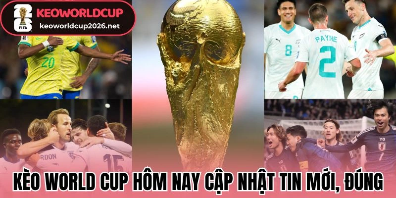 Kèo World Cup Hôm Nay cập nhật tin tức mới và đúng