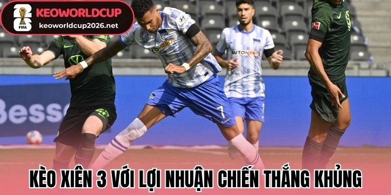 Kèo xiên 3 với lợi nhuận chiến thắng khủng