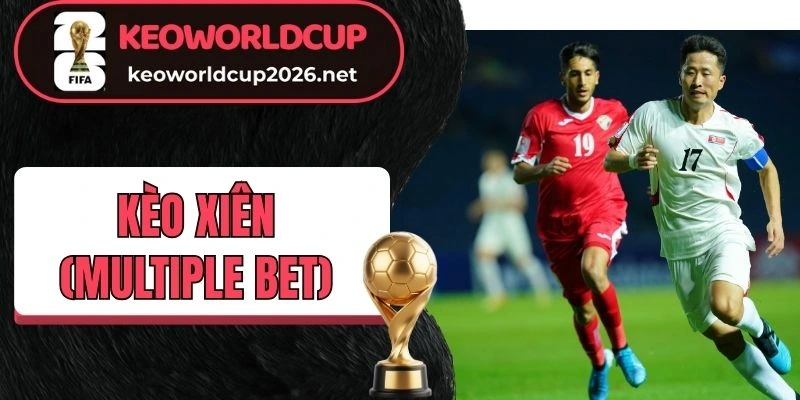 Tổng quan về kèo xiên (Multiple Bet) đỉnh cao