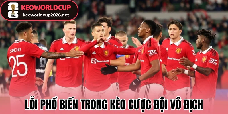 Kèo Cược Đội Vô Địch - Bắt Kèo Dài Hạn Bí Quyết Thắng Lớn 3 Lỗi phổ biến trong kèo cược đội vô địch