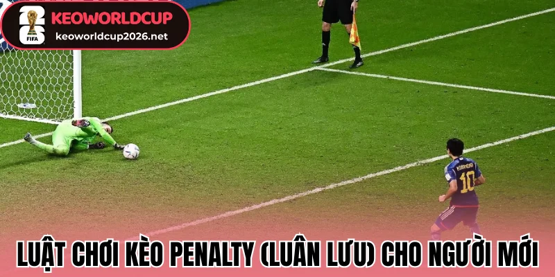 Chi tiết từ A đến Z kèo penalty (Luân lưu)