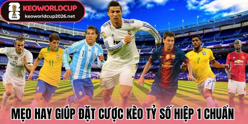 Mẹo hay giúp đặt cược kèo tỷ số hiệp 1 chuẩn 