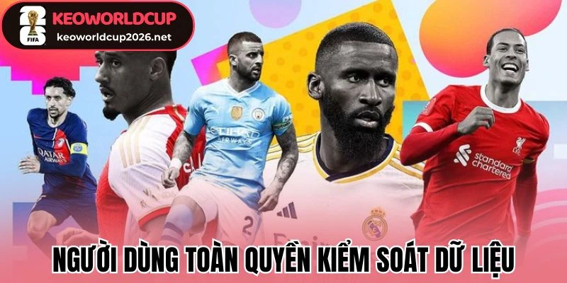 Thu Thập Cookie - Hiểu Rõ Khi Sử Dụng keoworldcup2026.net 3 Người dùng có toàn quyền trong việc kiểm soát dữ liệu