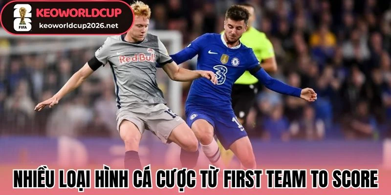 Nhiều loại hình cá cược từ First Team to Score
