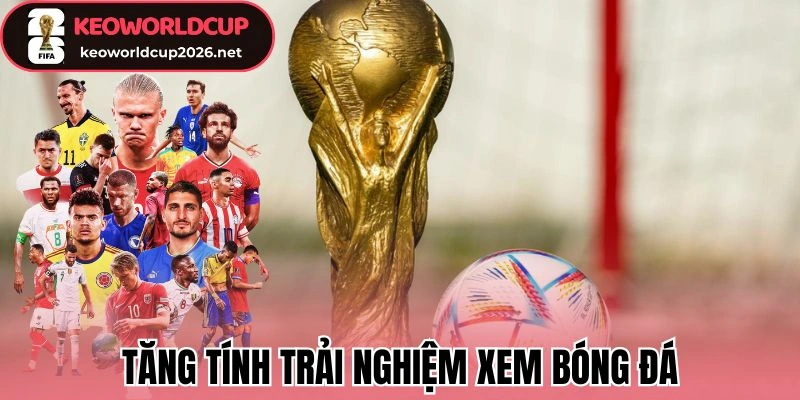 Tăng tính trải nghiệm xem bóng đá