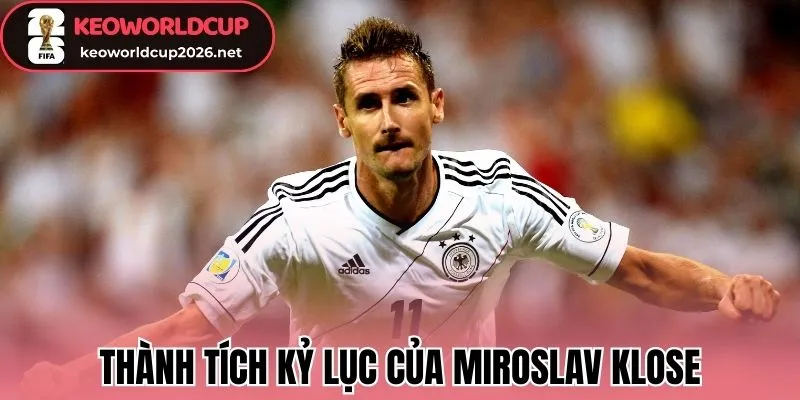 Thành tích kỷ lục của Miroslav Klose