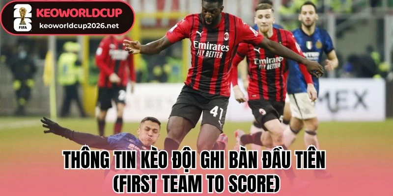 Thông tin về kèo đội ghi bàn đầu tiên (First Team to Score)
