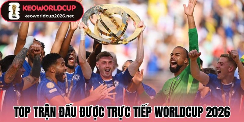 Top trận đấu được trực tiếp Worldcup 2026-2027
