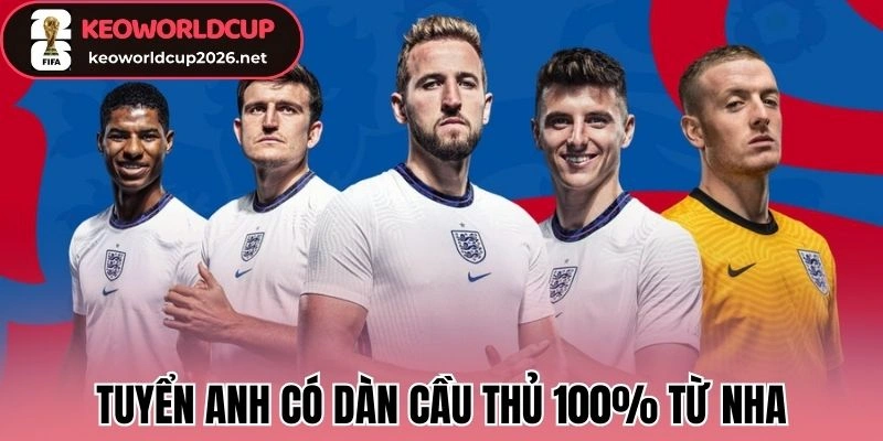 Ngoại Hạng Anh “Chiếm Sóng” - Xương Sống Của Các Đại Tuyển 2 Đội tuyển Anh có lợi thế lớn dàn cầu thủ 100% từ NHA