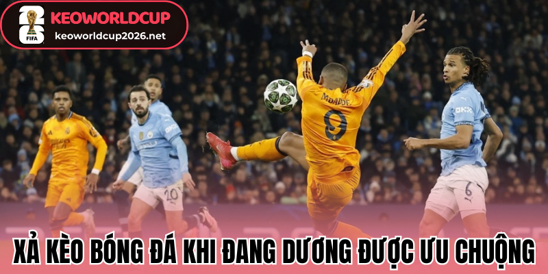 Xả kèo bóng đá khi đang dương được ưu chuộng