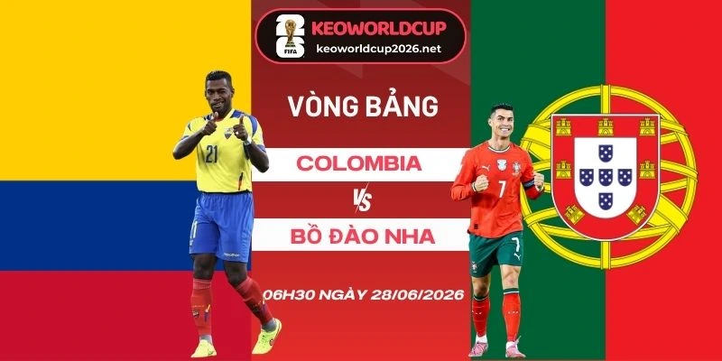 Soi kèo Colombia vs Bồ Đào Nha - Bảng K World Cup 06h30 28/06/2026