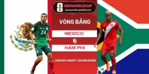 soi kèo Mexico vs Nam Phi - Bảng A World Cup 02h00 12/06/2026