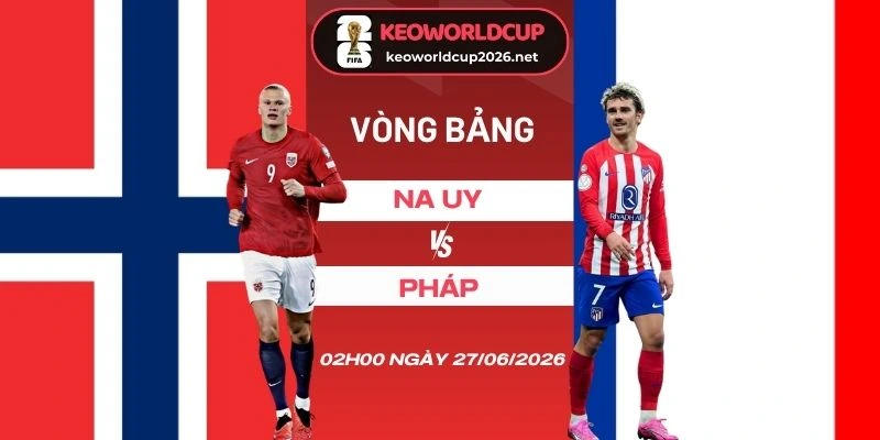 soi kèo Na Uy vs Pháp - Bảng I World Cup 02h00 27/06/2026