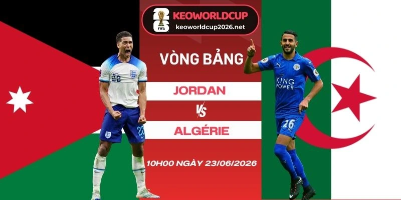 Tỷ lệ kèo nhà cái Jordan vs Algérie - Bảng J World Cup 10h00 23/06/2026