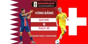 soi kèo Qatar vs Thụy Sĩ - Bảng B World Cup 02h00 14/06/2026