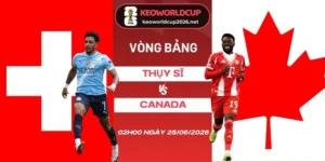 Soi kèo Thụy Sĩ vs Canada - Bảng B World Cup 02h00 25/06/2026