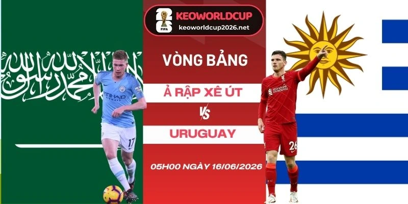 tỷ lệ kèo Ả Rập Xê Út vs Uruguay - Bảng H World Cup 05h00 16/06/2026
