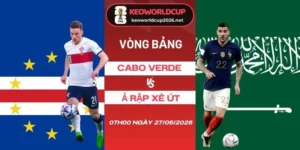 tỷ lệ kèo Cabo Verde vs Ả Rập Xê Út - Bảng H World Cup 07h00 27/06/2026