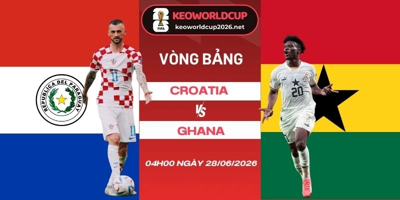Tỷ lệ kèo nhà cái Croatia vs Ghana - Bảng L World Cup 04h00 28/06/2026